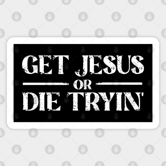 Get Jesus Or Die Tryin' Vintage Magnet by Duds4Fun